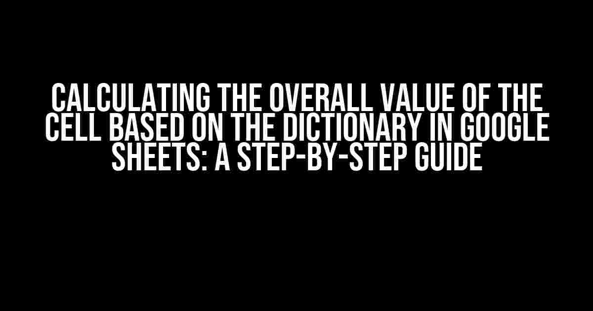 Calculating the Overall Value of the Cell Based on the Dictionary in Google Sheets: A Step-by-Step Guide