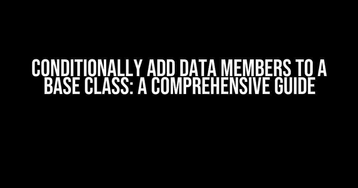 Conditionally Add Data Members to a Base Class: A Comprehensive Guide