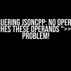 Conquering JSONcpp: No Operator Matches These Operands “>>”? No Problem!