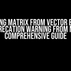 Creating Matrix from Vector Entries and Deprecation Warning from NumPy: A Comprehensive Guide