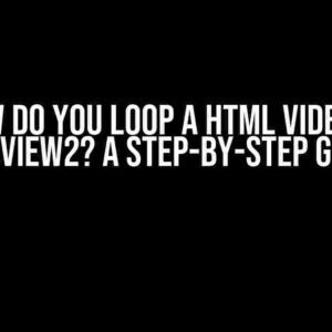 How do you loop a HTML video in Webview2? A Step-by-Step Guide