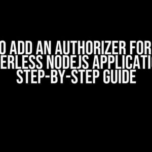 How to Add an Authorizer for a AWS Serverless NodeJS Application: A Step-by-Step Guide