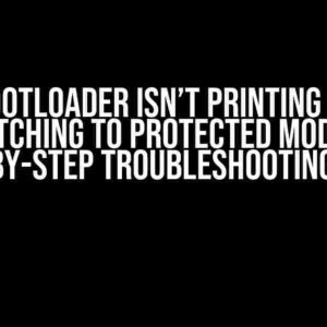 My Bootloader Isn’t Printing After Switching to Protected Mode: A Step-by-Step Troubleshooting Guide