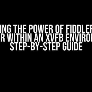 Unleashing the Power of Fiddler Classic in Docker within an Xvfb Environment: A Step-by-Step Guide