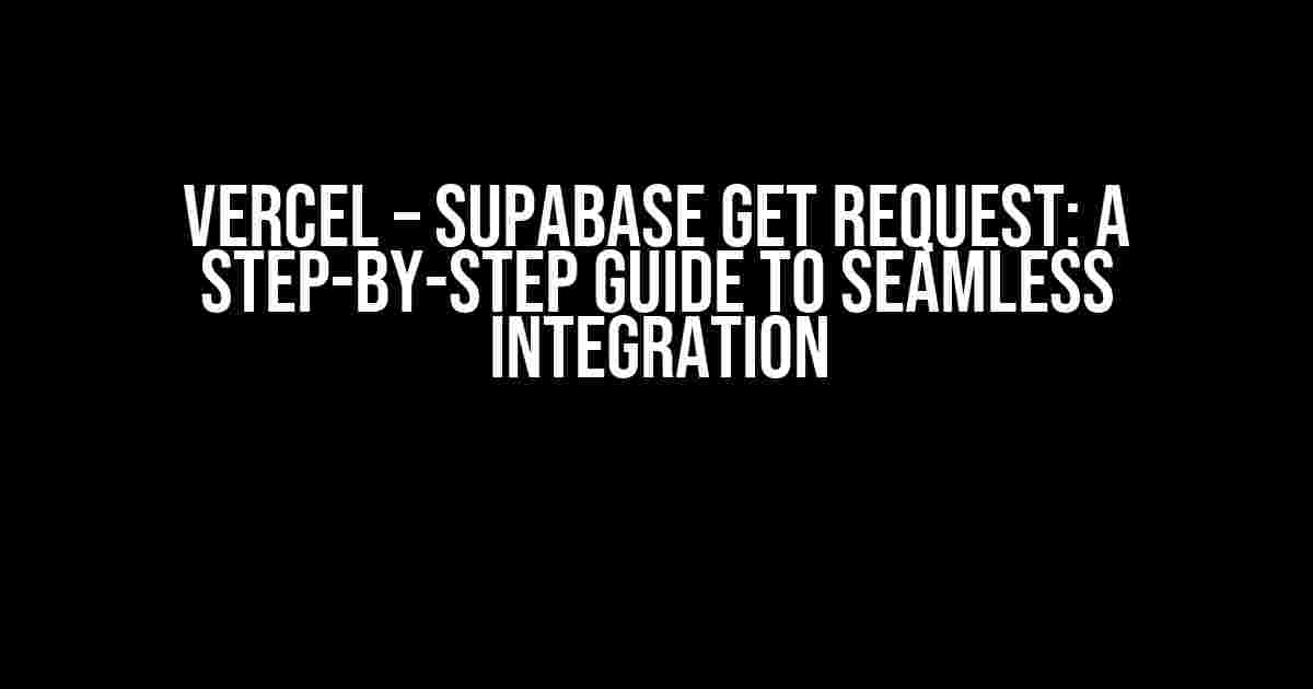 Vercel – Supabase GET Request: A Step-by-Step Guide to Seamless Integration